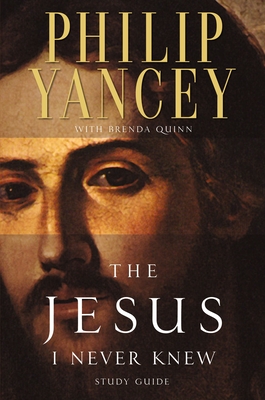 The Jesus I Never Knew Study Guide: Revealing What 2,000 Years of History Have Covered Up - Yancey, Philip, and Quinn, Brenda