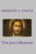 The Jesus Memoires: The Story of Jesus Christ from His Point of Veiw