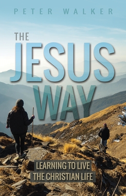 The Jesus Way: Learning to Live the Christian Life - Walker, Peter