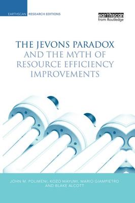 The Jevons Paradox and the Myth of Resource Efficiency Improvements - Alcott, Blake, and Giampietro, Mario, and Mayumi, Kozo