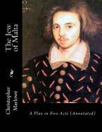 The Jew of Malta: A Play in Five Acts (Annotated)