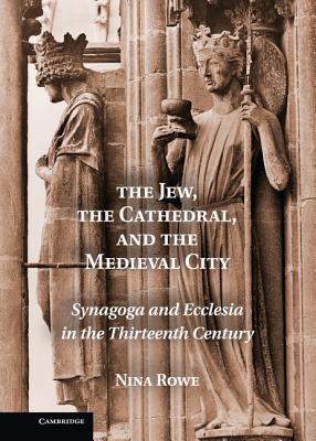 The Jew, the Cathedral and the Medieval City - Rowe, Nina