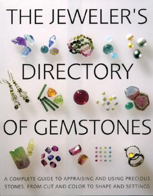 The Jeweler's Directory of Gemstones: A Complete Guide to Appraising and Using Precious Stones from Cut and Color to Shape and Settings - Crowe, Judith
