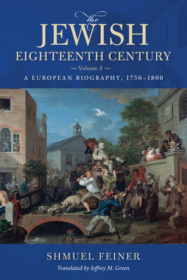 The Jewish Eighteenth Century, Volume 2: A European Biography, 1750-1800 - Feiner, Shmuel, and Green, Jeffrey M (Translated by)