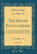 The Jewish Encyclopedia, Vol. 6 of 12: A Descriptive Record of the History, Religion, Literature, and Customs of the Jewish People from the Earliest Times to the Present Day; God-Istria (Classic Reprint)