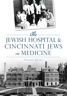 The Jewish Hospital & Cincinnati Jews in Medicine - Krome, Frederic