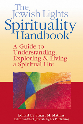 The Jewish Lights Spirituality Handbook: A Guide to Understanding, Exploring & Living a Spiritual Life - Carey, Miriam (Contributions by), and Ellen, Berkowitz (Contributions by), and Sylvia, Bernstein (Contributions by)