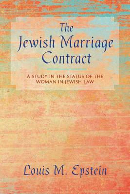 The Jewish Marriage Contract: A Study in the Status of the Woman in Jewish Law - Epstein, Louis M