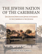 The Jewish Nation of the Caribbean: The Spanish-Portuguese Jewish Settlements in the Caribbean and the Guianas
