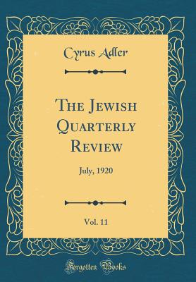 The Jewish Quarterly Review, Vol. 11: July, 1920 (Classic Reprint) - Adler, Cyrus