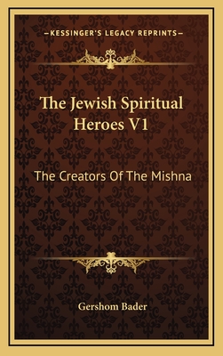 The Jewish Spiritual Heroes V1: The Creators Of The Mishna - Bader, Gershom