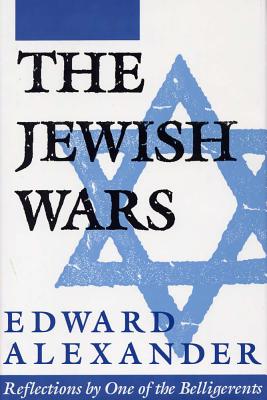 The Jewish Wars: Reflections by One of the Belligerents - Alexander, Edward, Professor