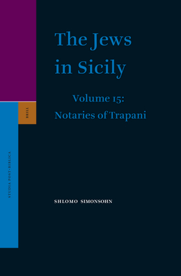 The Jews in Sicily, Volume 15 Notaries of Trapani - Simonsohn, Shlomo