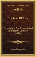 The Jews of Asia: Especially in the Sixteenth and Seventeenth Centuries (1920)