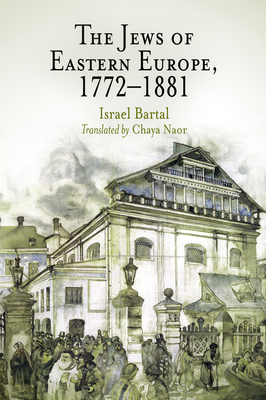 The Jews of Eastern Europe, 1772-1881 - Bartal, Israel, Professor, and Naor, Chaya (Translated by)