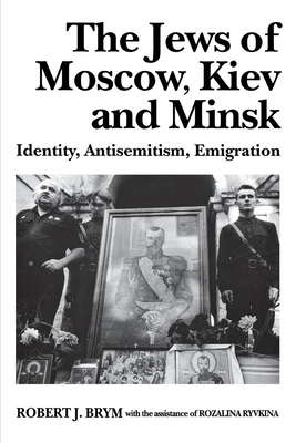 The Jews of Moscow, Kiev, and Minsk: Identity, Antisemitism, Emigration - Brym, Robert J, and Ryvkina, Rozalina