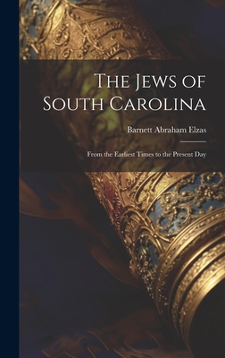 The Jews of South Carolina: From the Earliest Times to the Present Day - Elzas, Barnett Abraham