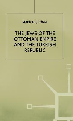 The Jews of the Ottoman Empire and the Turkish Republic - Shaw, Stanford J.