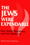 The Jews Were Expendable: Free World Diplomacy and the Holocaust