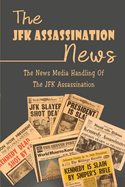 The JFK Assassination News: The News Media Handling Of The JFK Assassination