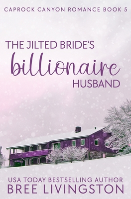 The Jilted Bride's Billionaire Husband: A Caprock Canyon Romance Book Five - Schrunk, Christina (Editor), and Livingston, Bree