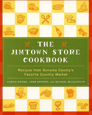 The Jimtown Store Cookbook: Recipes from Sonoma County's Favorite Country Market - Brown, Carrie, and Werner, John, and McLaughlin, Michael