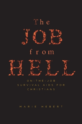 The Job from Hell: On-the-Job Survival Aids for Christians - Hebert, Marie