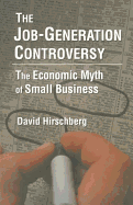 The Job-Generation Controversy: The Economic Myth of Small Business: The Economic Myth of Small Business