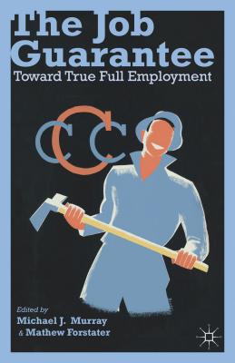 The Job Guarantee: Toward True Full Employment - Murray, M (Editor), and Forstater, M (Editor)