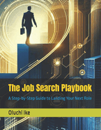 The Job Search Playbook: A Step-by-Step Guide to Landing Your Next Role