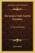 The Jockey Club And Its Founders: In Three Periods