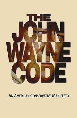 The John Wayne Code: An American Conservative Manifesto - Turback, Michael