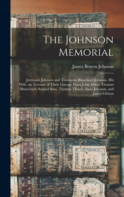 The Johnson Memorial: Jeremiah Johnson and Thomazin Blanchard Johnson, His Wife. an Account of Their Lineage From John Alden, Thomas Blanchard, Samuel Bass, Thomas Thayer, Isaac Johnson, and James Gibson - Johnson, James Bowen