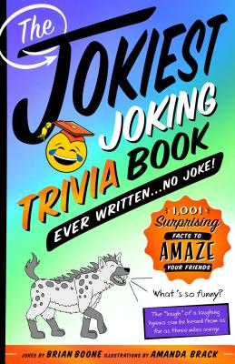 The Jokiest Joking Trivia Book Ever Written . . . No Joke!: 1,001 Surprising Facts to Amaze Your Friends - Boone, Brian