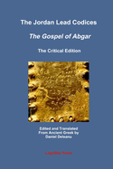 The Jordan Lead Codices: The Gospel of Abgar, The Critical Edition - Edited and Translated From Ancient Greek by Daniel Deleanu