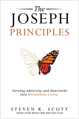 The Joseph Principles: Turning Adversity and Heartache Into Miraculous Living - Scott, Steven K