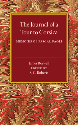 The Journal of a Tour to Corsica: And Memoirs of Pascal Paoli - Boswell, James, and Roberts, S. C. (Editor)