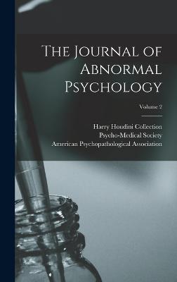 The Journal of Abnormal Psychology; Volume 2 - Collection, Harry Houdini, and American Psychopathological Association (Creator), and Psycho-Medical Society (England) (Creator)