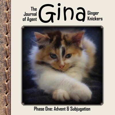 The Journal of Agent Gina Ginger Knickers, Phase One: Advent & Subjugation - Deane, Linda