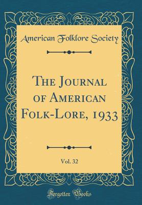 The Journal of American Folk-Lore, 1933, Vol. 32 (Classic Reprint) - Society, American Folklore