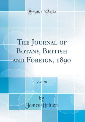 The Journal of Botany, British and Foreign, 1890, Vol. 28 (Classic Reprint) - Britten, James