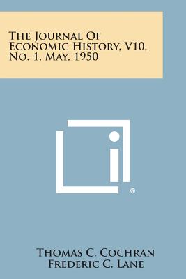 The Journal of Economic History, V10, No. 1, May, 1950 - Cochran, Thomas C (Editor), and Lane, Frederic C (Editor), and Krooss, Herman E (Editor)