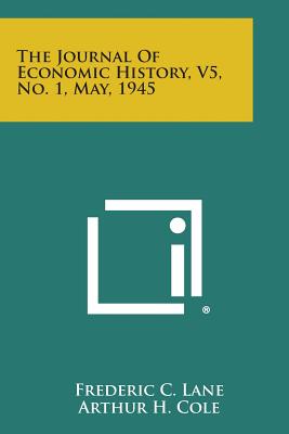 The Journal of Economic History, V5, No. 1, May, 1945 - Lane, Frederic C (Editor), and Cole, Arthur H (Editor), and Ferguson, Winifred Carroll (Editor)