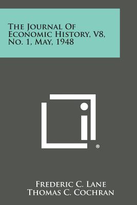 The Journal of Economic History, V8, No. 1, May, 1948 - Lane, Frederic C (Editor), and Cochran, Thomas C (Editor), and Ferguson, Winifred Carroll (Editor)