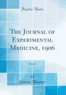 The Journal of Experimental Medicine, 1906, Vol. 8 (Classic Reprint)
