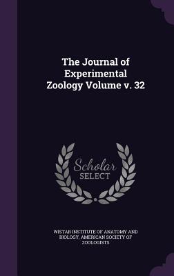 The Journal of Experimental Zoology Volume v. 32 - Wistar Institute of Anatomy and Biology (Creator), and American Society of Zoologists (Creator)