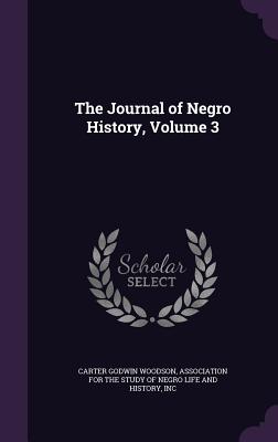 The Journal of Negro History, Volume 3 - Woodson, Carter Godwin, and Association for the Study of Negro Life (Creator)