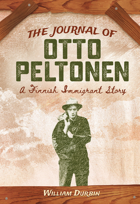 The Journal of Otto Peltonen: A Finnish Immigrant Story - Durbin, William