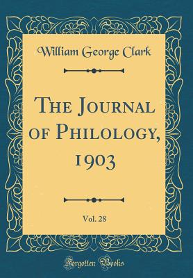 The Journal of Philology, 1903, Vol. 28 (Classic Reprint) - Clark, William George