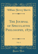 The Journal of Speculative Philosophy, 1870, Vol. 4 (Classic Reprint)